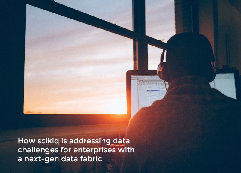 How SCIKIQ is addressing Data Challenges for enterprises with a Next-Gen Data Fabric